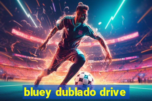 bluey dublado drive